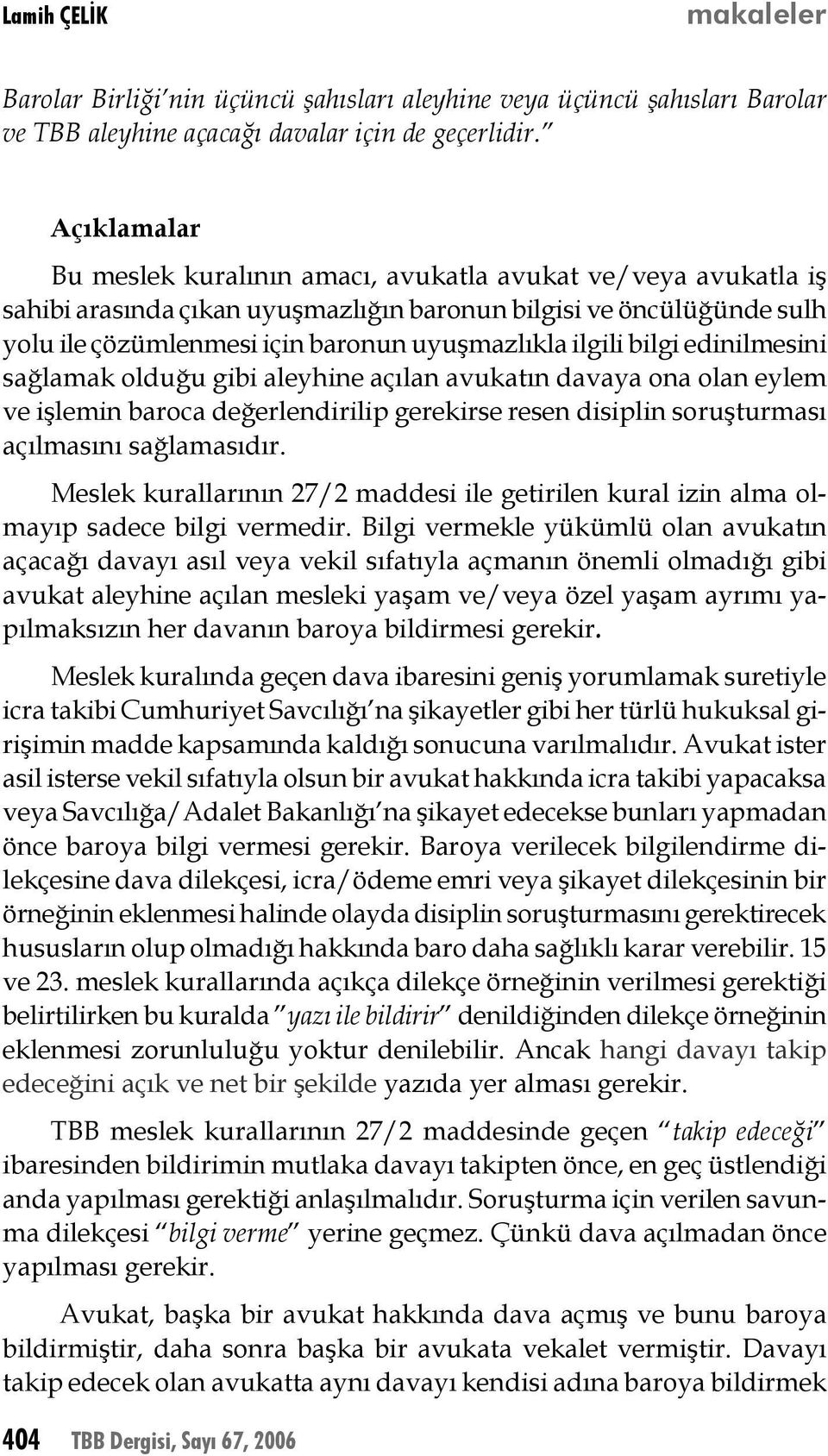 ilgili bilgi edinilmesini sağlamak olduğu gibi aleyhine açılan avukatın davaya ona olan eylem ve işlemin baroca değerlendirilip gerekirse resen disiplin soruşturması açılmasını sağlamasıdır.