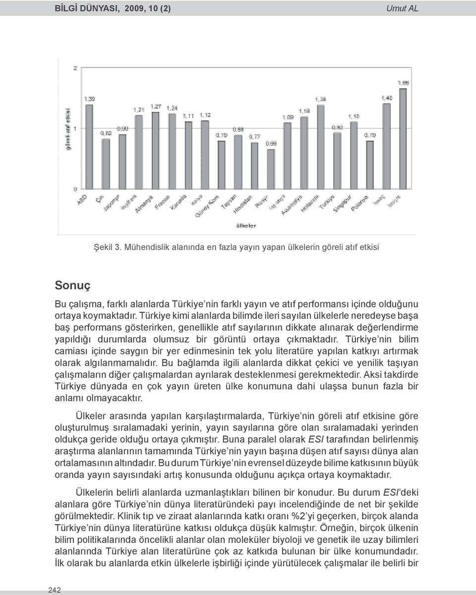 Türkiye kimi alanlarda bilimde ileri sayılan ülkelerle neredeyse başa baş performans gösterirken, genellikle atıf sayılarının dikkate alınarak değerlendirme yapıldığı durumlarda olumsuz bir görüntü