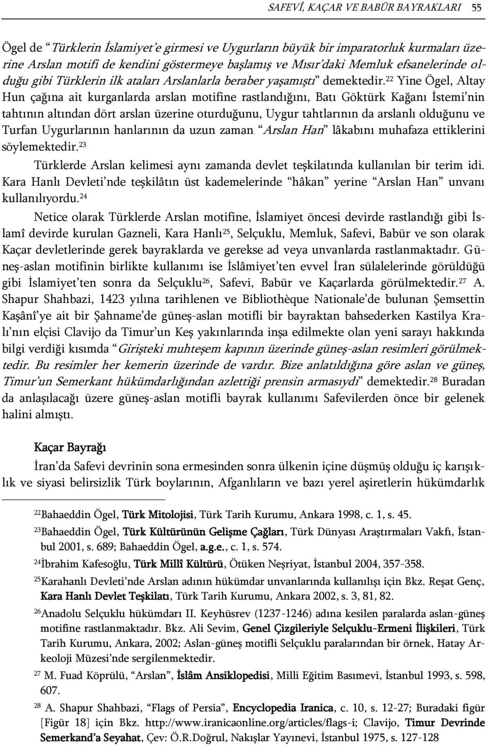 22 Yine Ögel, Altay Hun çağına ait kurganlarda arslan motifine rastlandığını, Batı Göktürk Kağanı İstemi nin tahtının altından dört arslan üzerine oturduğunu, Uygur tahtlarının da arslanlı olduğunu