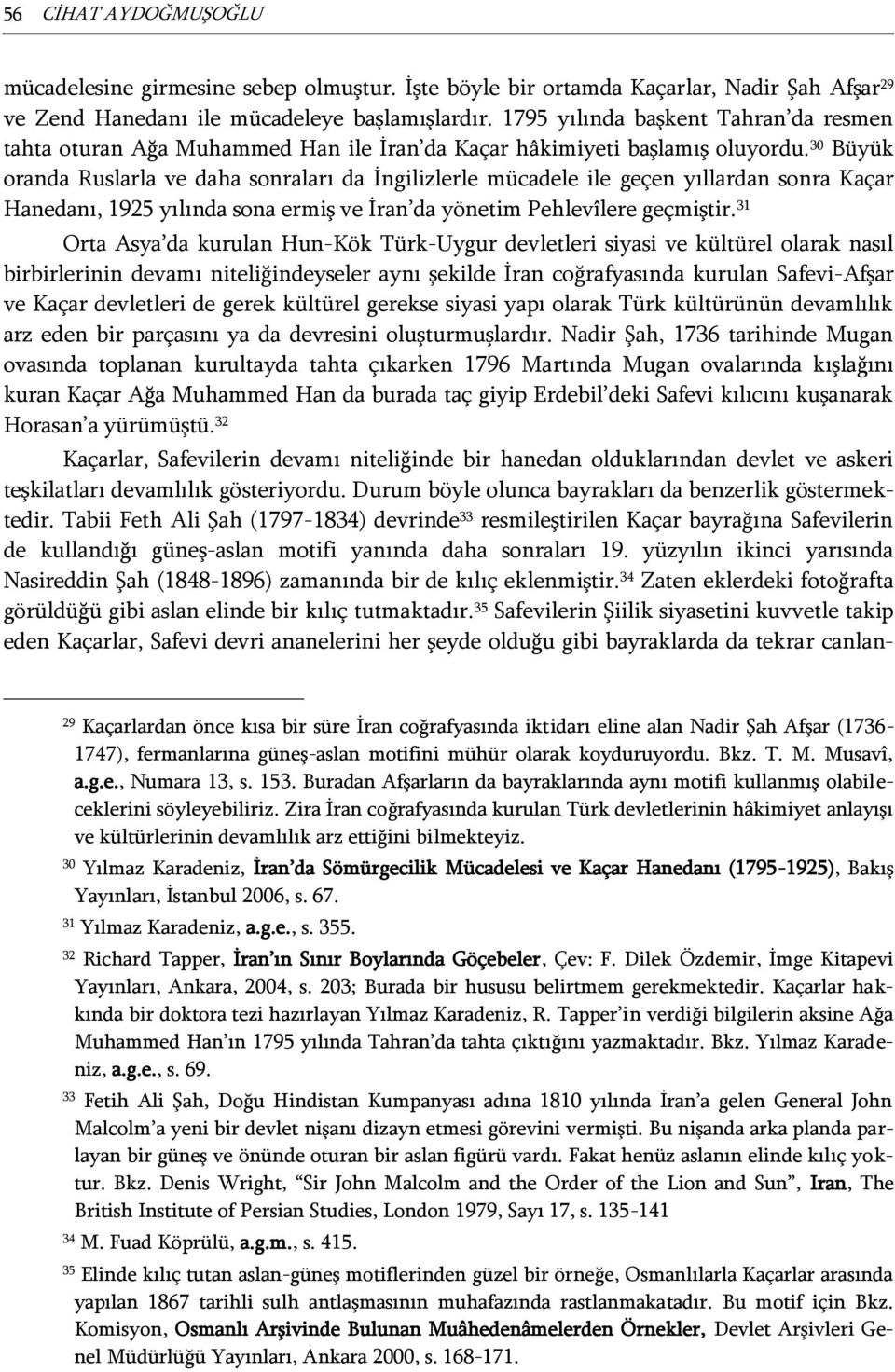 30 Büyük oranda Ruslarla ve daha sonraları da İngilizlerle mücadele ile geçen yıllardan sonra Kaçar Hanedanı, 1925 yılında sona ermiş ve İran da yönetim Pehlevîlere geçmiştir.