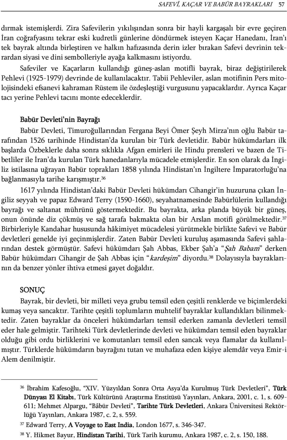 halkın hafızasında derin izler bırakan Safevi devrinin tekrardan siyasi ve dini sembolleriyle ayağa kalkmasını istiyordu.