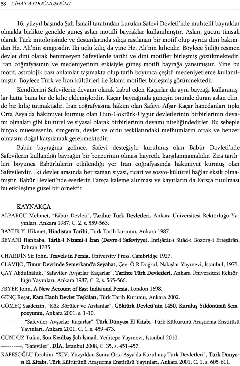 Böylece Şiiliği resmen devlet dini olarak benimseyen Safevilerde tarihi ve dini motifler birleşmiş gözükmektedir. İran coğrafyasının ve medeniyetinin etkisiyle güneş motifi bayrağa yansımıştır.