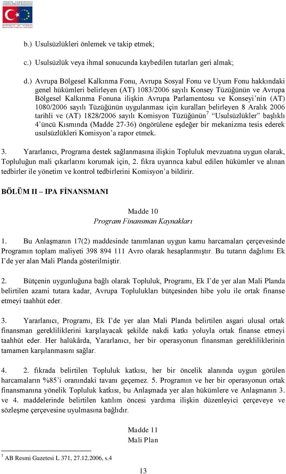 Parlamentosu ve Konseyi nin (AT) 1080/2006 sayılı Tüzüğünün uygulanması için kuralları belirleyen 8 Aralık 2006 tarihli ve (AT) 1828/2006 sayılı Komisyon Tüzüğünün 7 Usulsüzlükler başlıklı 4 üncü