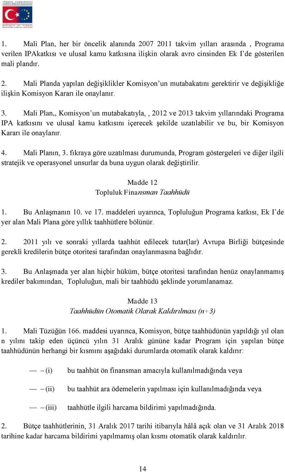 Mali Planın, 3. fıkraya göre uzatılması durumunda, Program göstergeleri ve diğer ilgili stratejik ve operasyonel unsurlar da buna uygun olarak değiştirilir. Madde 12 Topluluk Finansman Taahhüdü 1.