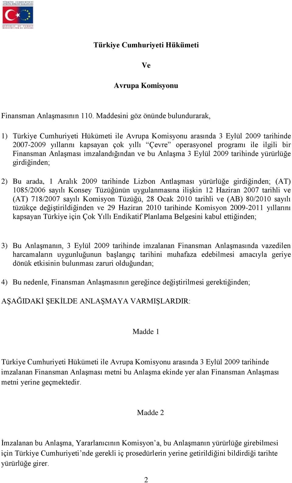 bir Finansman Anlaşması imzalandığından ve bu Anlaşma 3 Eylül 2009 tarihinde yürürlüğe girdiğinden; 2) Bu arada, 1 Aralık 2009 tarihinde Lizbon Antlaşması yürürlüğe girdiğinden; (AT) 1085/2006 sayılı