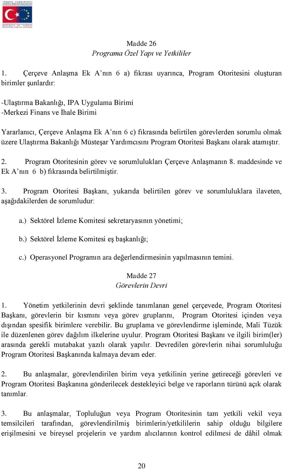 Anlaşma Ek A nın 6 c) fıkrasında belirtilen görevlerden sorumlu olmak üzere Ulaştırma Bakanlığı Müsteşar Yardımcısını Program Otoritesi Başkanı olarak atamıştır. 2.