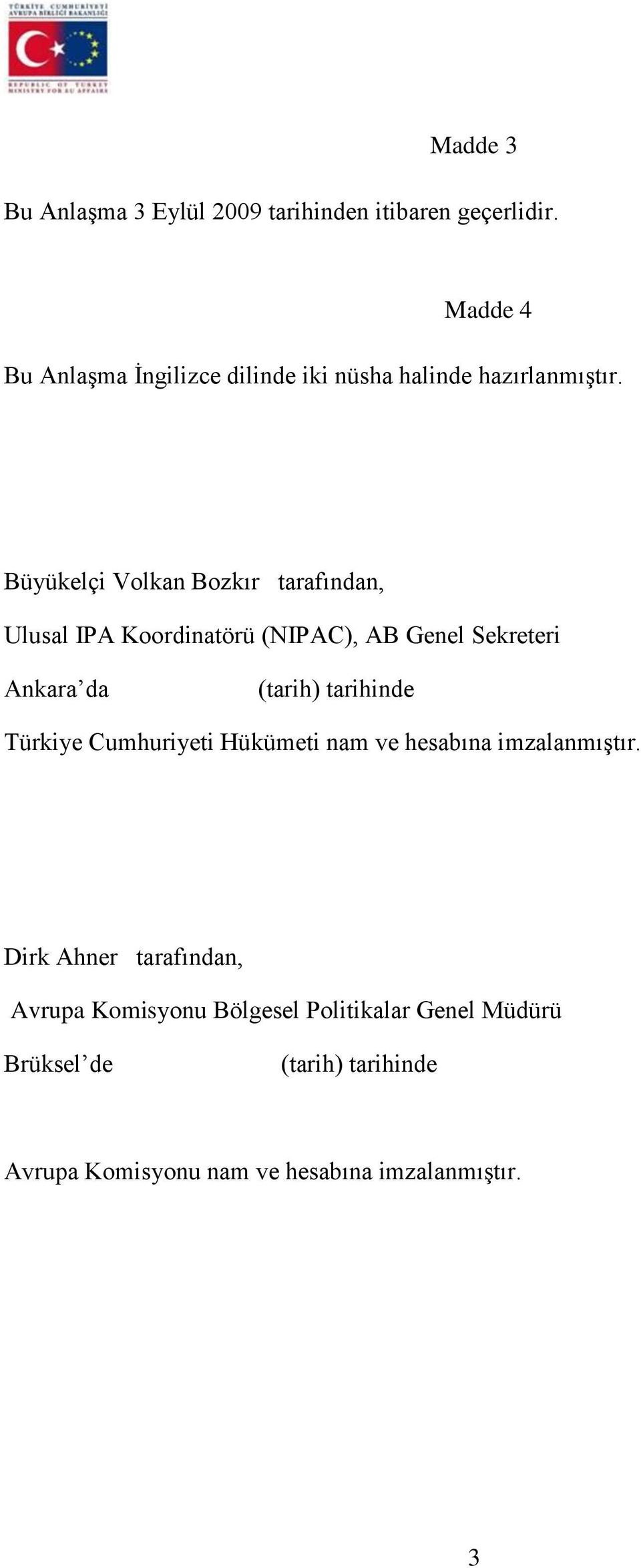 Büyükelçi Volkan Bozkır tarafından, Ulusal IPA Koordinatörü (NIPAC), AB Genel Sekreteri Ankara da (tarih) tarihinde