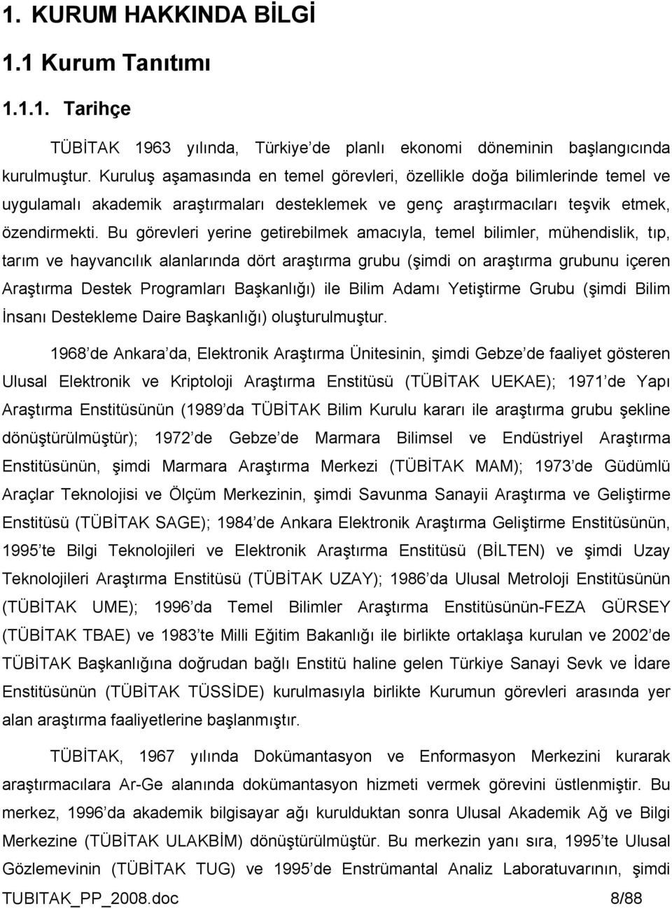 Bu görevleri yerine getirebilmek amacıyla, temel bilimler, mühendislik, tıp, tarım ve hayvancılık alanlarında dört araştırma grubu (şimdi on araştırma grubunu içeren Araştırma Destek Programları