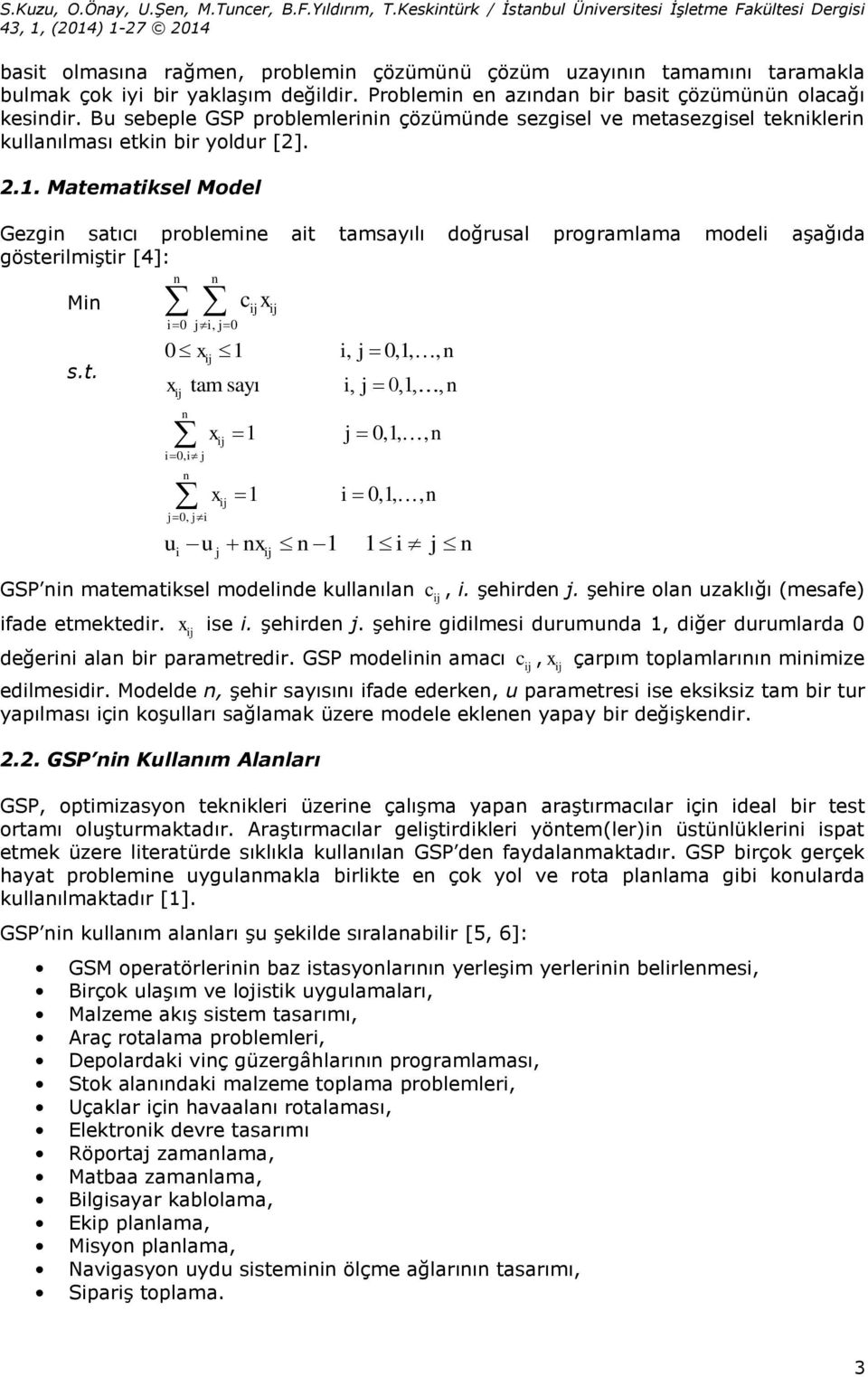 Matematiksel Model Gezgin satıcı problemine ait tamsayılı doğrusal programlama modeli aşağıda gösterilmiştir [4]: Min s.t. n n cx ij ij i 0 j i, j 0 0 x 1 i, j 0,1,, n ij x tam sayı i, j 0,1,, n ij n