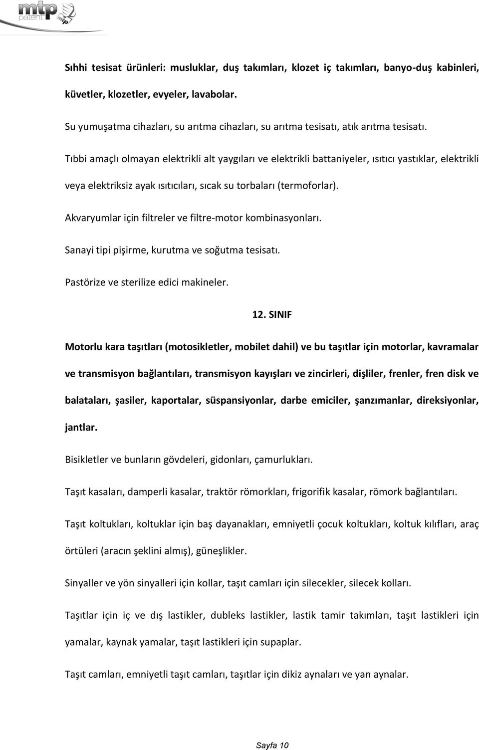 Tıbbi amaçlı olmayan elektrikli alt yaygıları ve elektrikli battaniyeler, ısıtıcı yastıklar, elektrikli veya elektriksiz ayak ısıtıcıları, sıcak su torbaları (termoforlar).