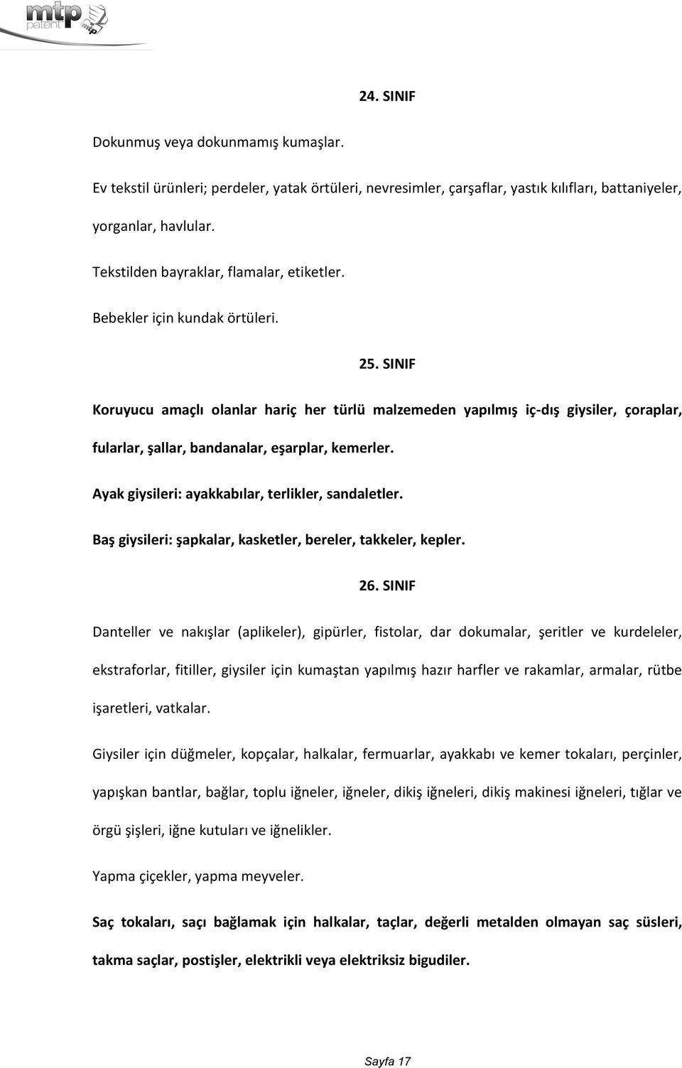 SINIF Koruyucu amaçlı olanlar hariç her türlü malzemeden yapılmış iç-dış giysiler, çoraplar, fularlar, şallar, bandanalar, eşarplar, kemerler. Ayak giysileri: ayakkabılar, terlikler, sandaletler.