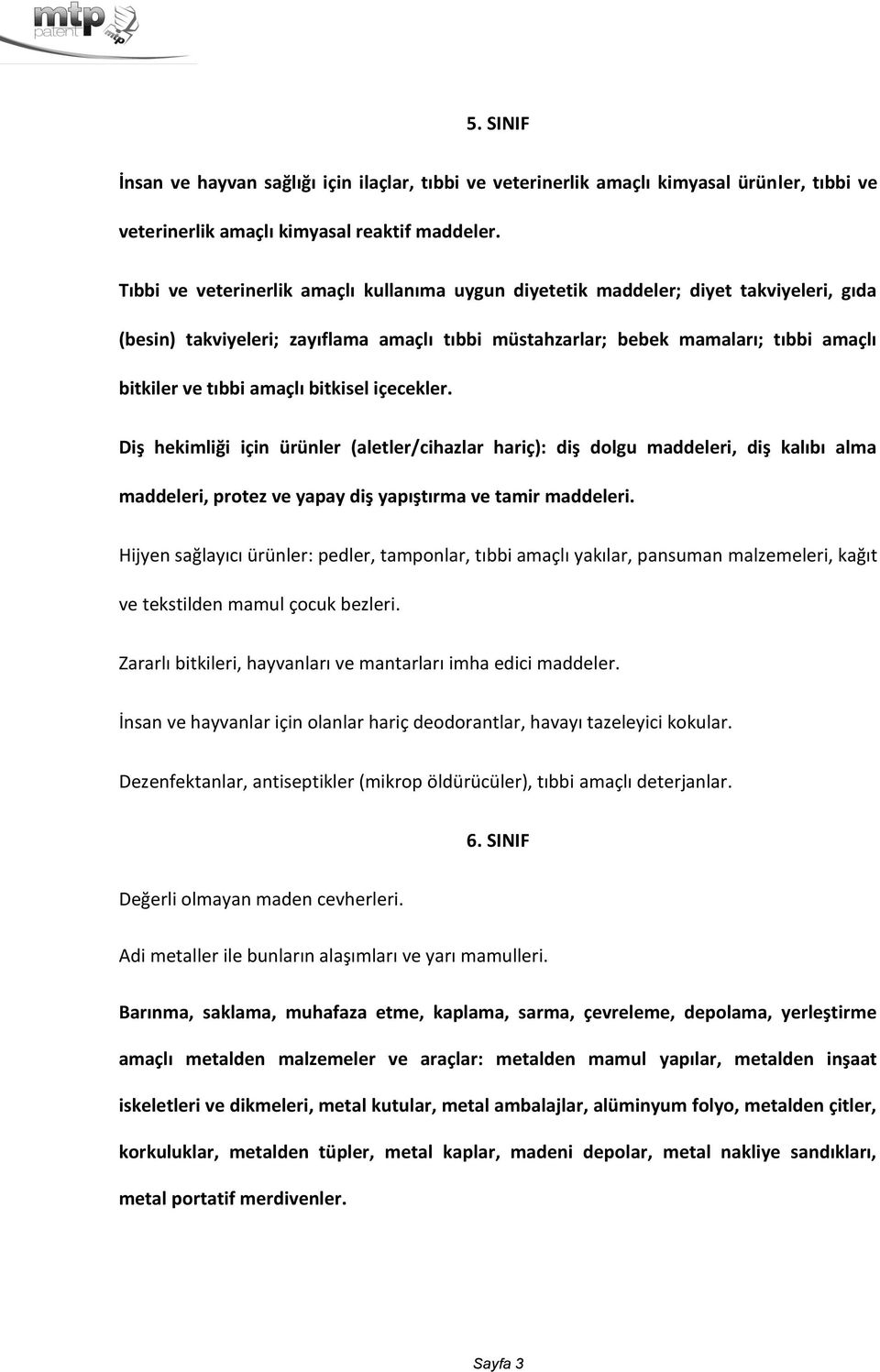 amaçlı bitkisel içecekler. Diş hekimliği için ürünler (aletler/cihazlar hariç): diş dolgu maddeleri, diş kalıbı alma maddeleri, protez ve yapay diş yapıştırma ve tamir maddeleri.