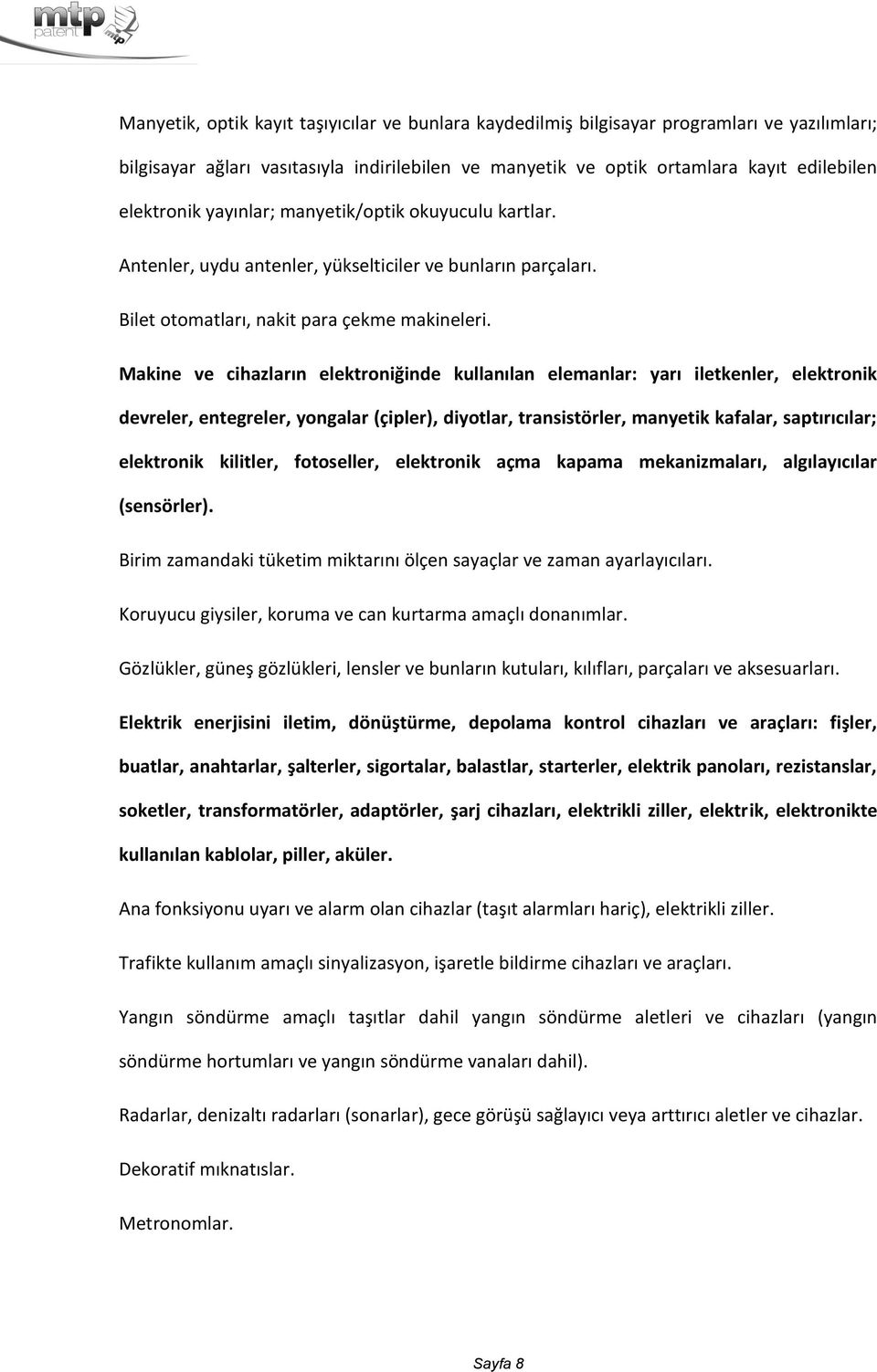 Makine ve cihazların elektroniğinde kullanılan elemanlar: yarı iletkenler, elektronik devreler, entegreler, yongalar (çipler), diyotlar, transistörler, manyetik kafalar, saptırıcılar; elektronik