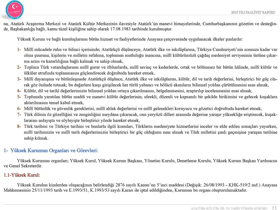 Yüksek Kurum ve bağlı kuruluşlarının bütün hizmet ve faaliyetlerinde Anayasa çerçevesinde uygulanacak ilkeler şunlardır: 1- Millî mücadele ruhu ve bilinci içerisinde; Atatürkçü düşünceye, Atatürk