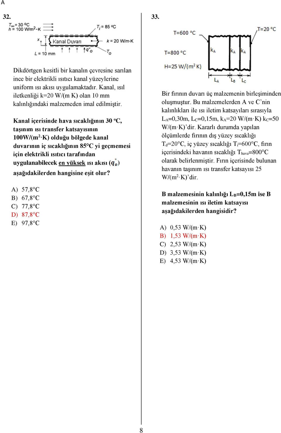 Kanal içerisinde hava sıcaklığının 0 o C, taşınım ısı transfer katsayısının 100W/(m K) olduğu bölgede kanal duvarının iç sıcaklığının 85 C yi geçmemesi için elektrikli ısıtıcı tarafından