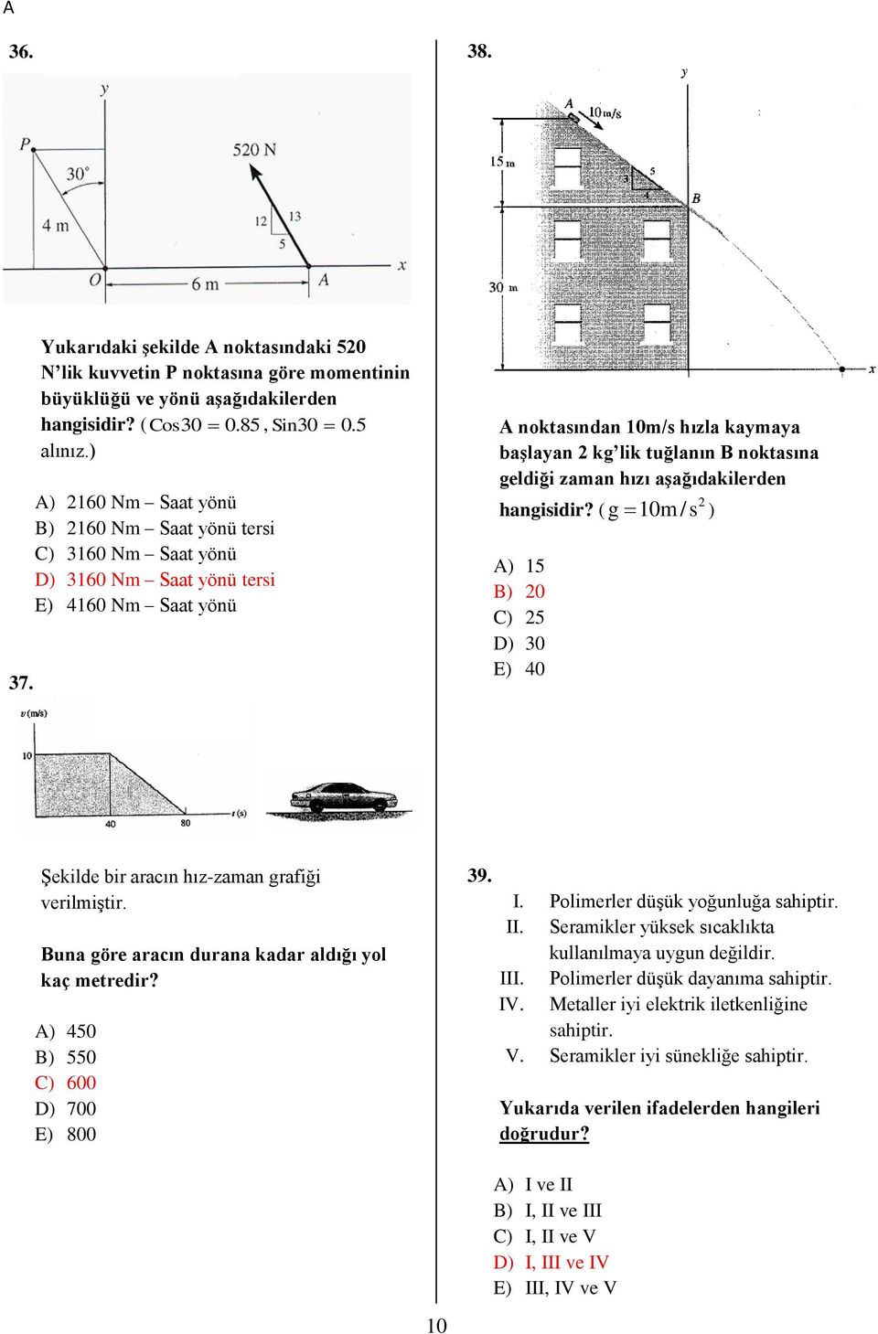 5 A noktasından 10m/s hızla kaymaya başlayan kg lik tuğlanın B noktasına geldiği zaman hızı aşağıdakilerden hangisidir?