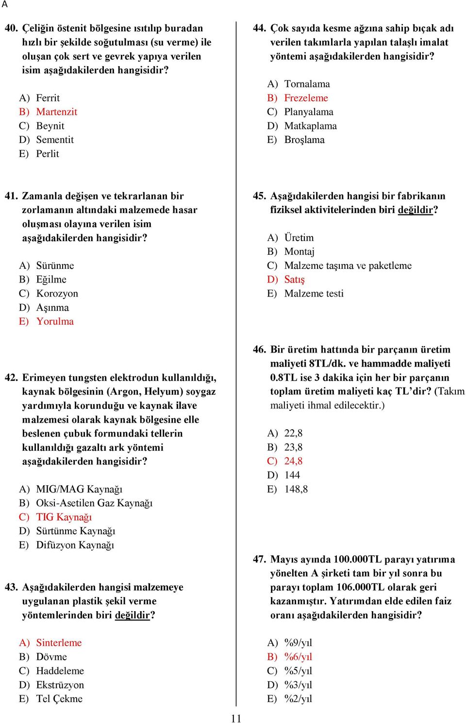 Zamanla değişen ve tekrarlanan bir zorlamanın altındaki malzemede hasar oluşması olayına verilen isim A) Sürünme B) Eğilme C) Korozyon D) Aşınma E) Yorulma 4.