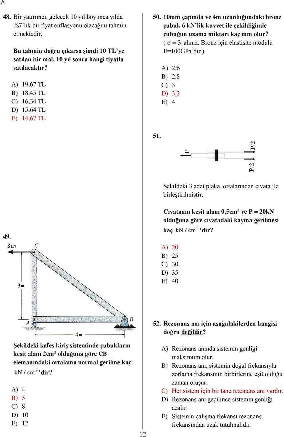 10mm çapında ve 4m uzunluğundaki bronz çubuk 6 kn lik kuvvet ile çekildiğinde çubuğun uzama miktarı kaç mm olur? ( alınız. Bronz için elastisite modülü E=100GPa dır.) A),6 B),8 C) D), E) 4 51.