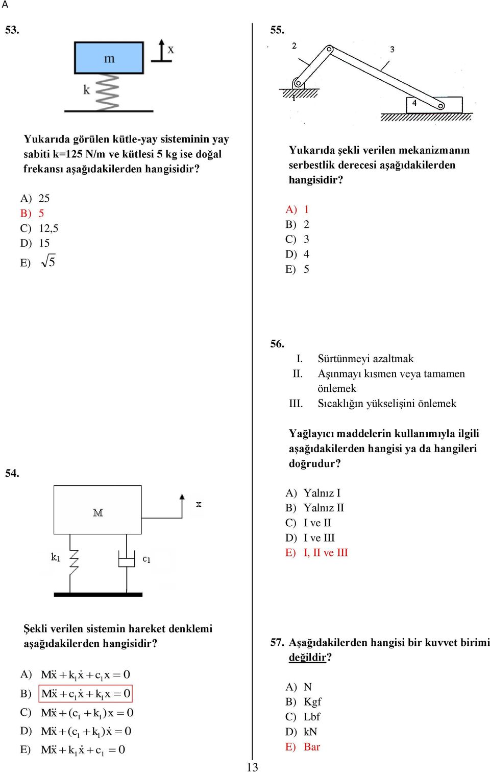 aşağıdakilerden hangisidir? A) 1 B) C) D) 4 E) 5 56. I. Sürtünmeyi azaltmak II. Aşınmayı kısmen veya tamamen önlemek III. Sıcaklığın yükselişini önlemek 54.