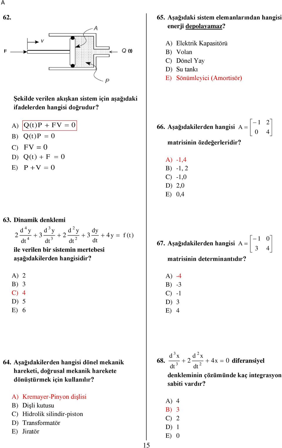 Q( t) P FV A) B) C) D) Q ( t) F 0 Q( t) P FV 0 0 E) P V 0 0 66. Aşağıdakilerden hangisi matrisinin özdeğerleridir? A) -1,4 B) -1, C) -1,0 D),0 E) 0,4 A 1 0 4 6.