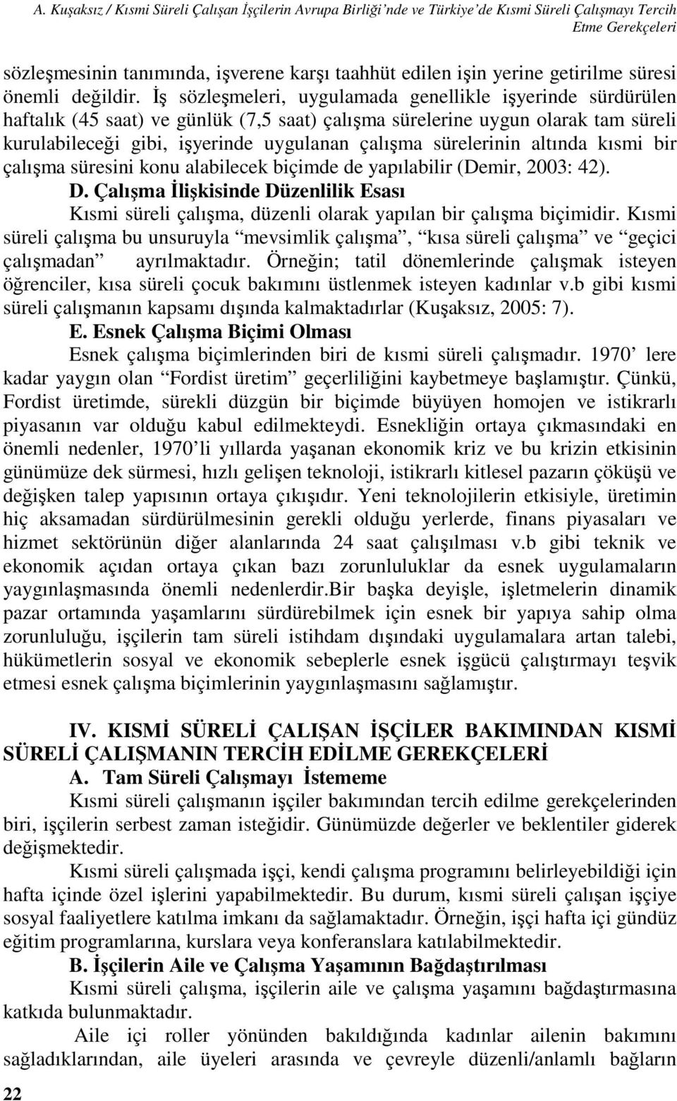 İş sözleşmeleri, uygulamada genellikle işyerinde sürdürülen haftalık (45 saat) ve günlük (7,5 saat) çalışma sürelerine uygun olarak tam süreli kurulabileceği gibi, işyerinde uygulanan çalışma