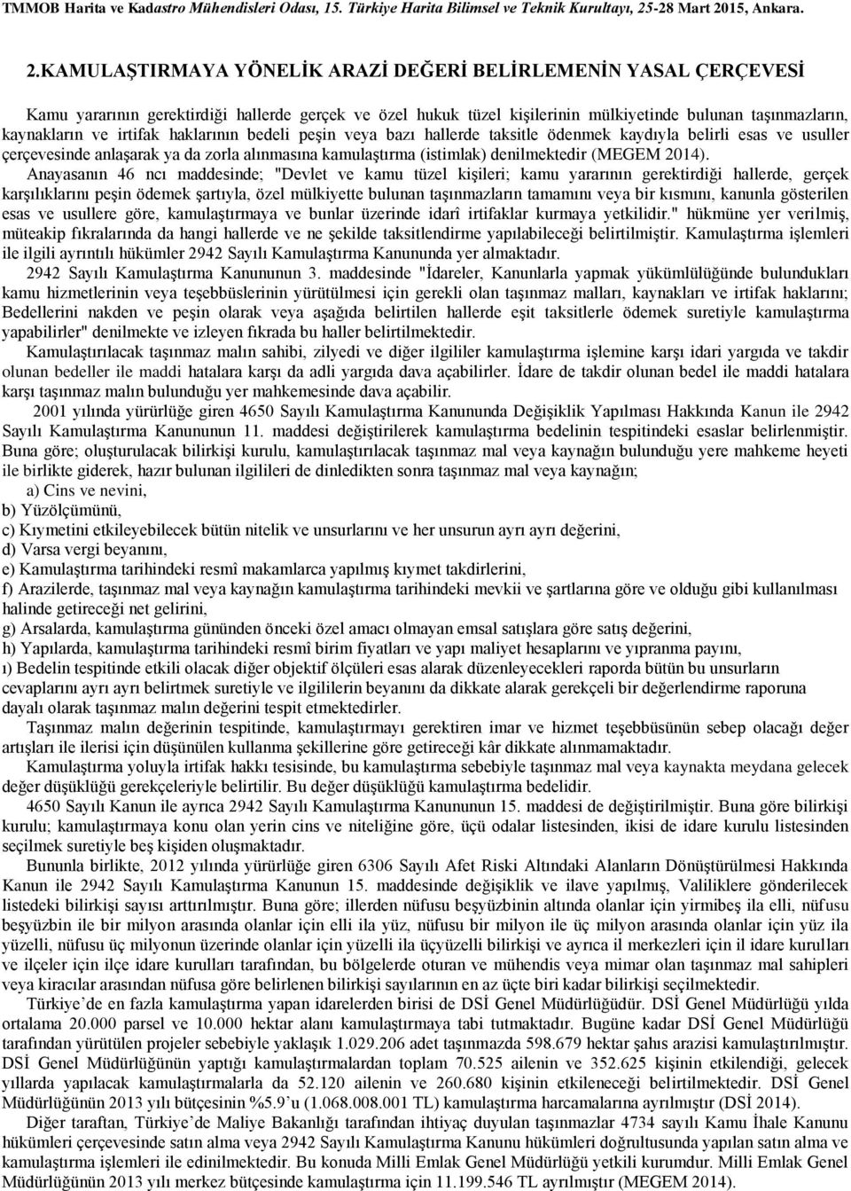 Anayasanın 46 ncı maddesinde; "Devlet ve kamu tüzel kişileri; kamu yararının gerektirdiği hallerde, gerçek karşılıklarını peşin ödemek şartıyla, özel mülkiyette bulunan taşınmazların tamamını veya