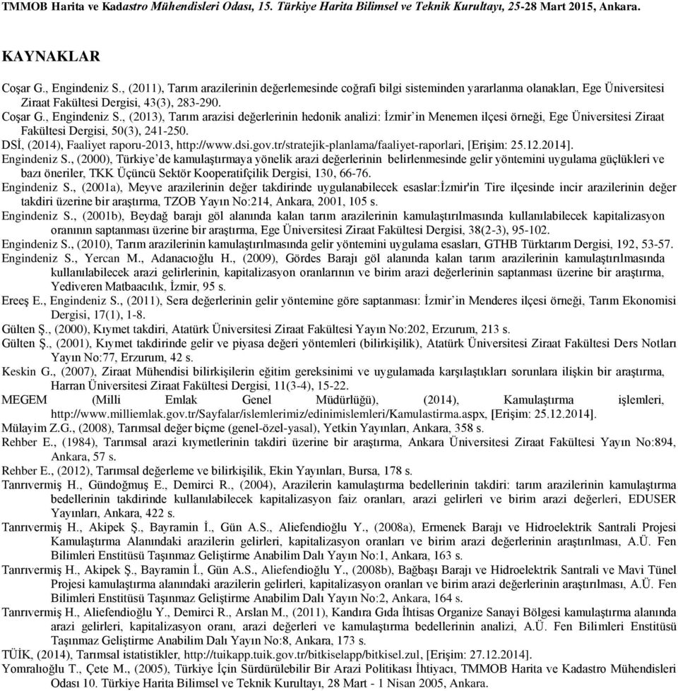 , (2000), Türkiye de kamulaştırmaya yönelik arazi değerlerinin belirlenmesinde gelir yöntemini uygulama güçlükleri ve bazı öneriler, TKK Üçüncü Sektör Kooperatifçilik Dergisi, 130, 66-76.