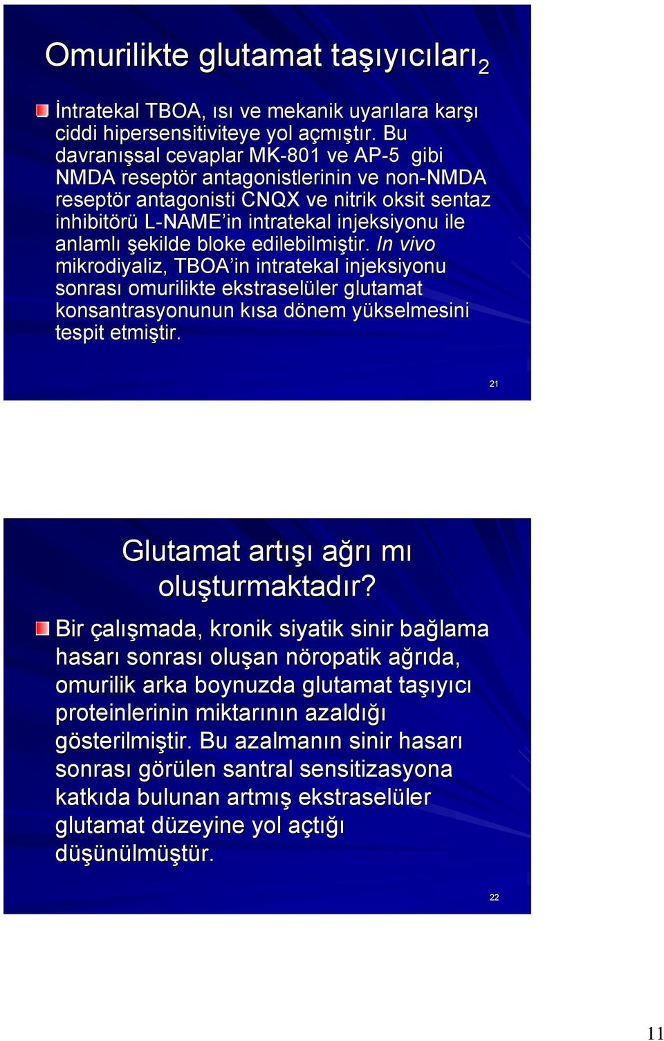 şekilde bloke edilebilmiştir. In vivo mikrodiyaliz, TBOA in intratekal injeksiyonu sonrası omurilikte ekstraselüler glutamat konsantrasyonunun kısa dönem yükselmesini tespit etmiştir.