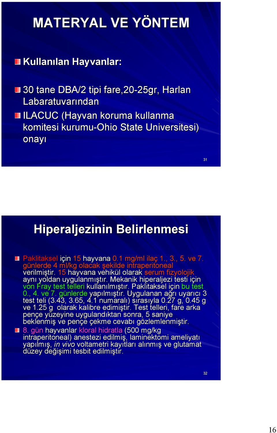 15 hayvana vehikül olarak serum fizyolojik aynı yoldan uygulanmıştır. Mekanik hiperaljezi testi için von Fray test telleri kullanılmıştır. Paklitaksel için bu test 0., 4. ve 7. günlerde yapılmıştır.