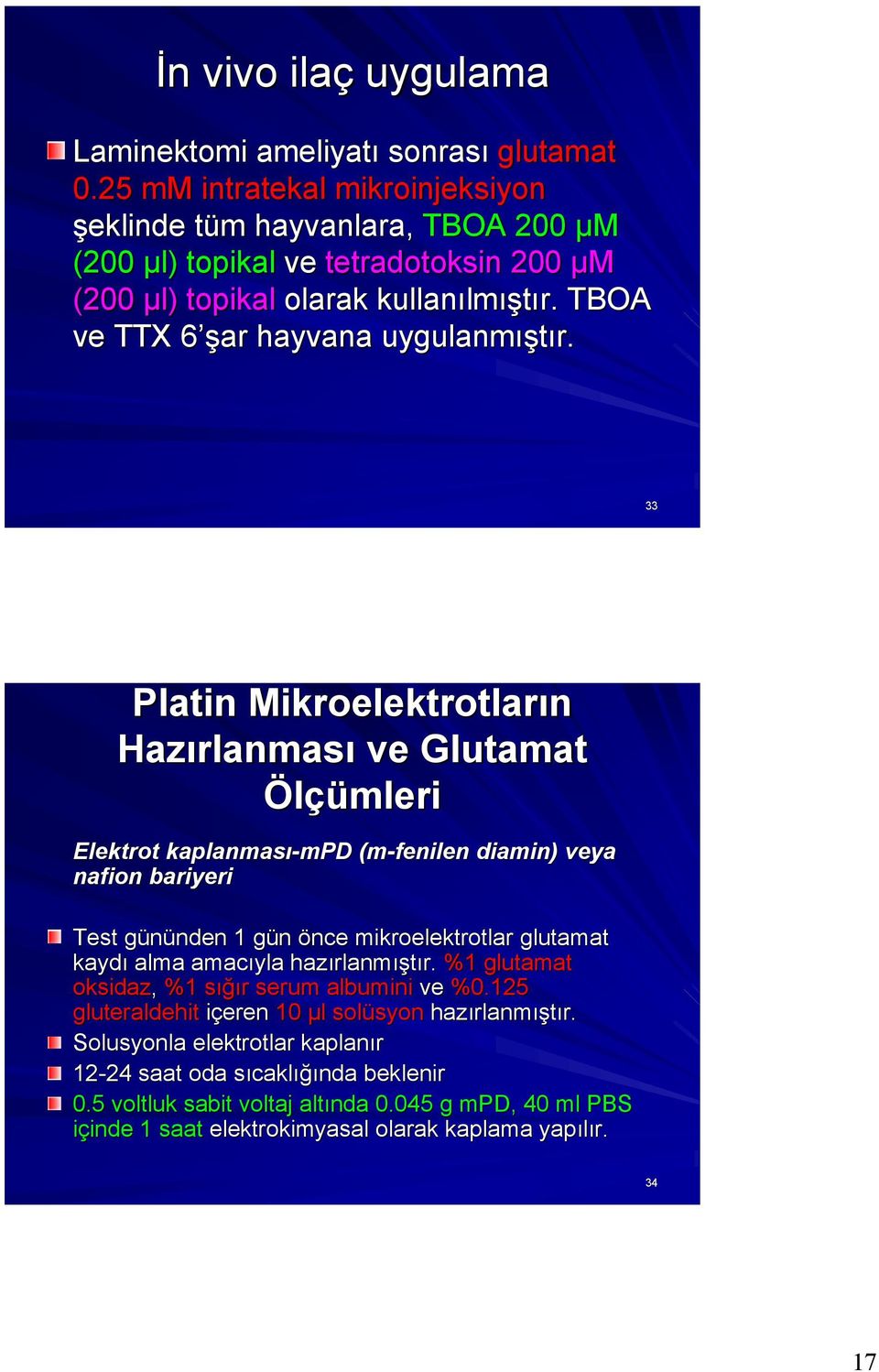 33 Platin Mikroelektrotların Hazırlanması ve Glutamat Ölçümleri Elektrot kaplanması-mpd mpd (m-fenilen diamin) ) veya nafion bariyeri Test gününden 1 gün önce mikroelektrotlar glutamat kaydı