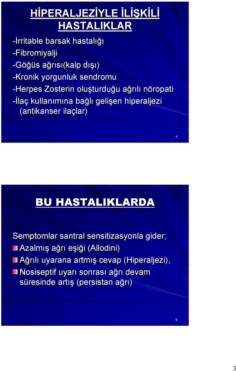 (antikanser ilaçlar) 5 BU HASTALIKLARDA Semptomlar santral sensitizasyonla gider; Azalmış ağrı eşiği (Allodini(