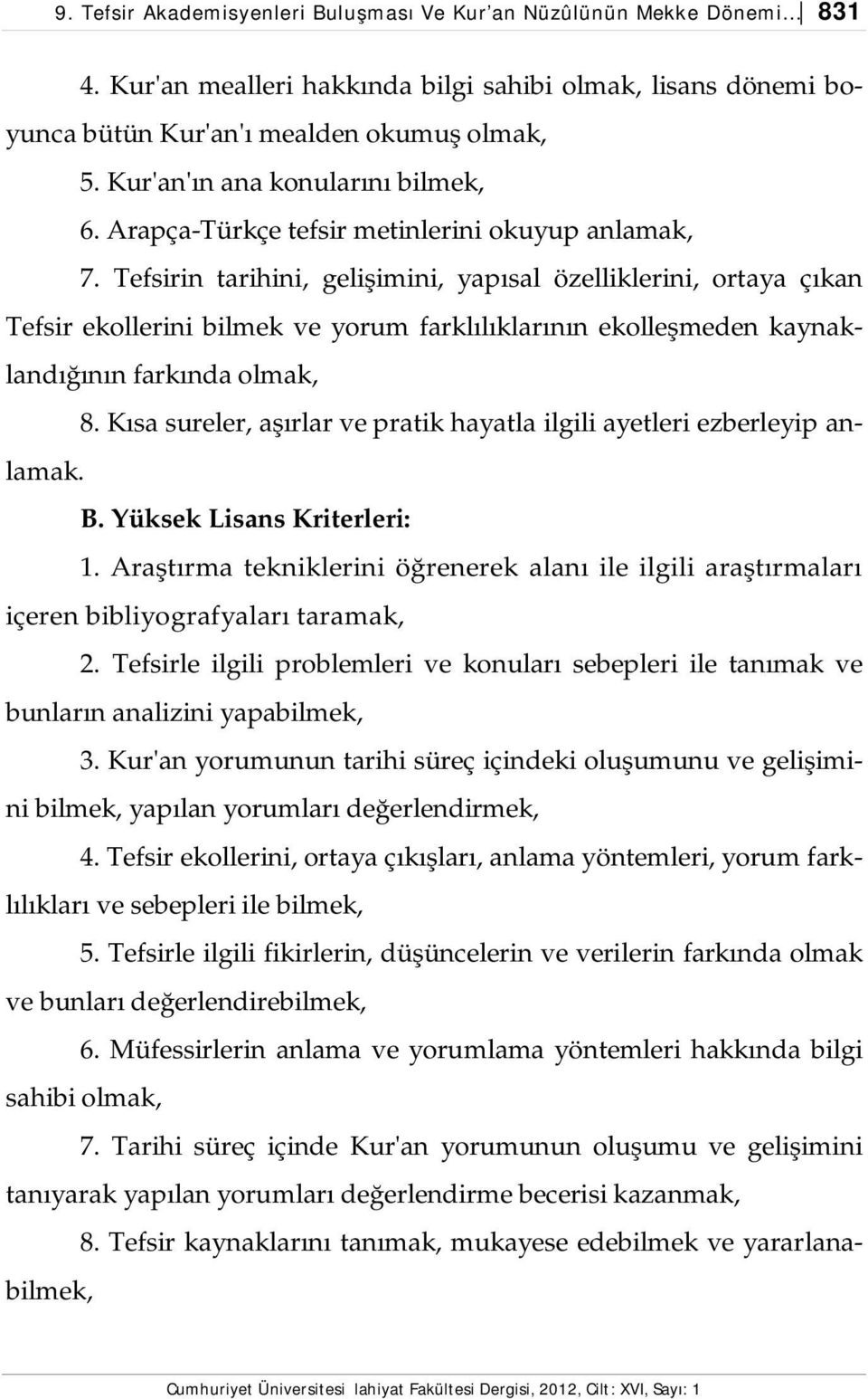 Tefsirin tarihini, gelişimini, yapısal özelliklerini, ortaya çıkan Tefsir ekollerini bilmek ve yorum farklılıklarının ekolleşmeden kaynaklandığının farkında olmak, 8.