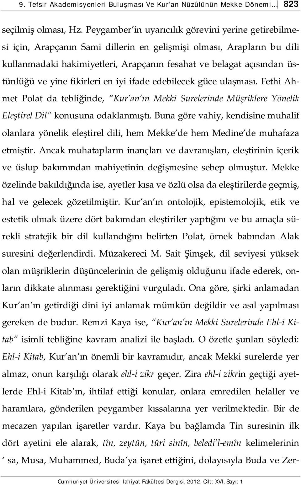 ve yine fikirleri en iyi ifade edebilecek güce ulaşması. Fethi Ahmet Polat da tebliğinde, Kur an ın Mekki Surelerinde Müşriklere Yönelik Eleştirel Dil konusuna odaklanmıştı.