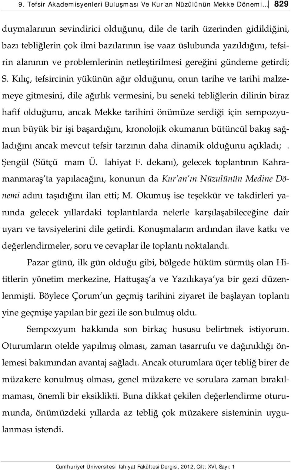 Kılıç, tefsircinin yükünün ağır olduğunu, onun tarihe ve tarihi malzemeye gitmesini, dile ağırlık vermesini, bu seneki tebliğlerin dilinin biraz hafif olduğunu, ancak Mekke tarihini önümüze serdiği