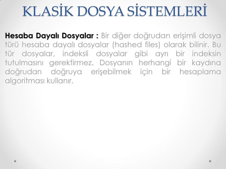 Bu tür dosyalar, indeksli dosyalar gibi ayrı bir indeksin tutulmasını