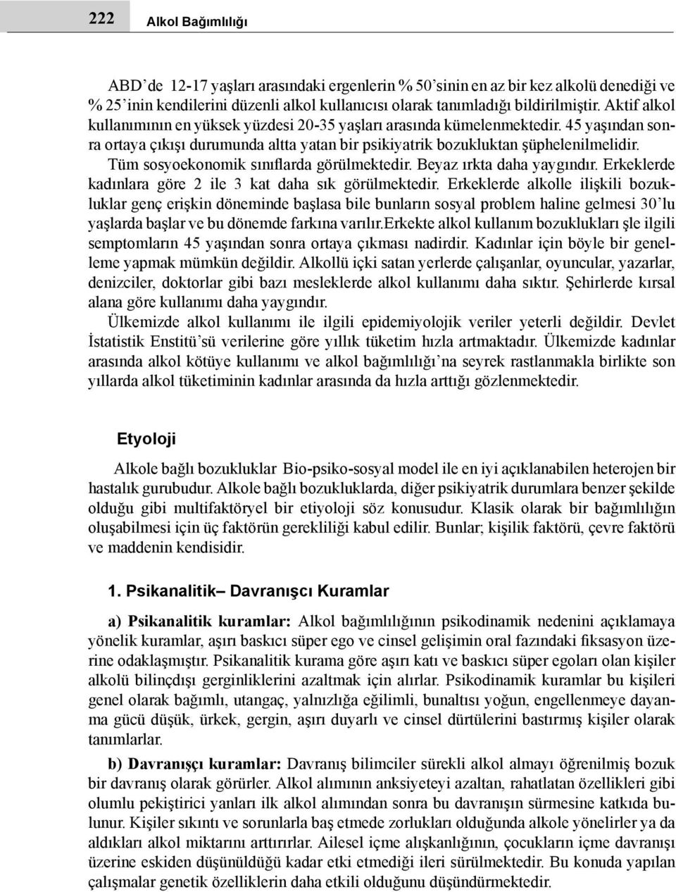 Tüm sosyoekonomik sınıflarda görülmektedir. Beyaz ırkta daha yaygındır. Erkeklerde kadınlara göre 2 ile 3 kat daha sık görülmektedir.