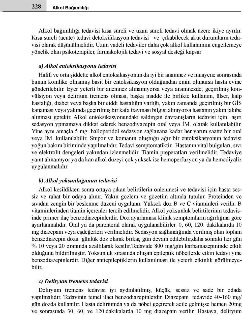 Uzun vadeli tedaviler daha çok alkol kullanımını engellemeye yönelik olan psikoterapiler, farmakolojik tedavi ve sosyal desteği kapsar a) Alkol entoksikasyonu tedavisi Hafifi ve orta şiddette alkol