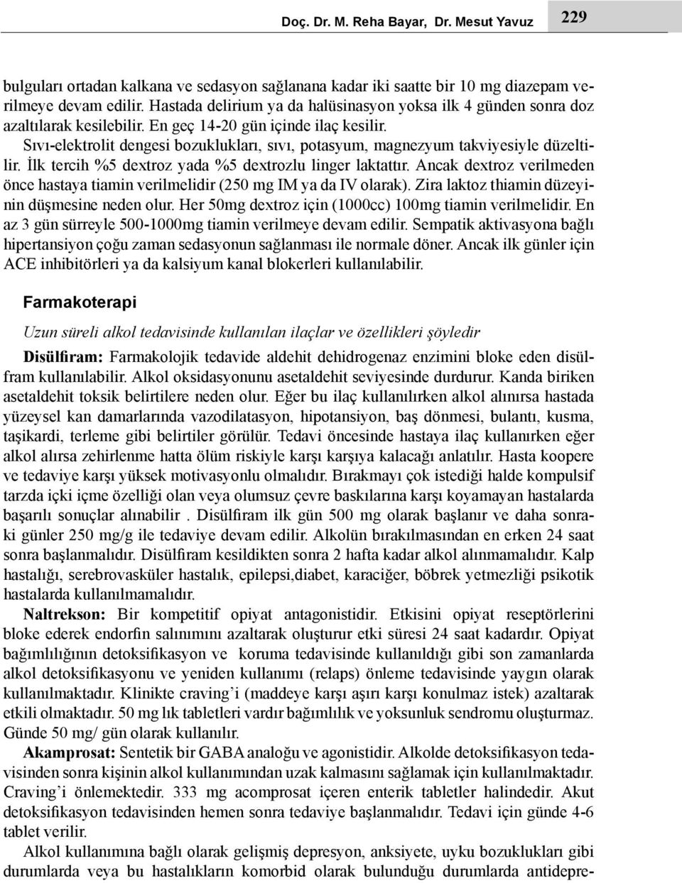 Sıvı-elektrolit dengesi bozuklukları, sıvı, potasyum, magnezyum takviyesiyle düzeltilir. İlk tercih %5 dextroz yada %5 dextrozlu linger laktattır.