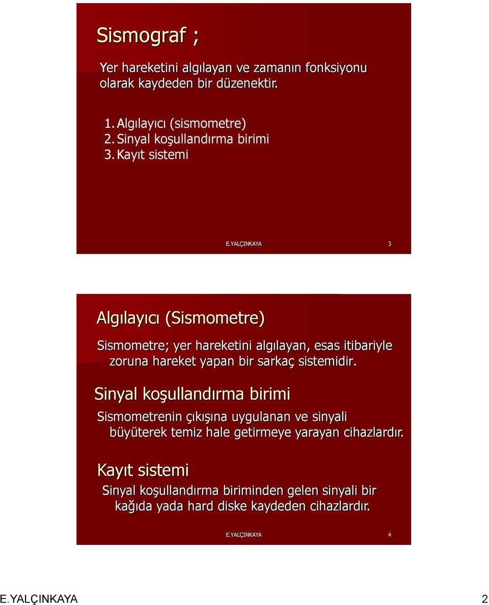 YALÇINKAYA 3 Algılayıcı (Sismometre) Sismometre; yer hareketini algılayan, esas itibariyle zoruna hareket yapan bir sarkaç sistemidir.