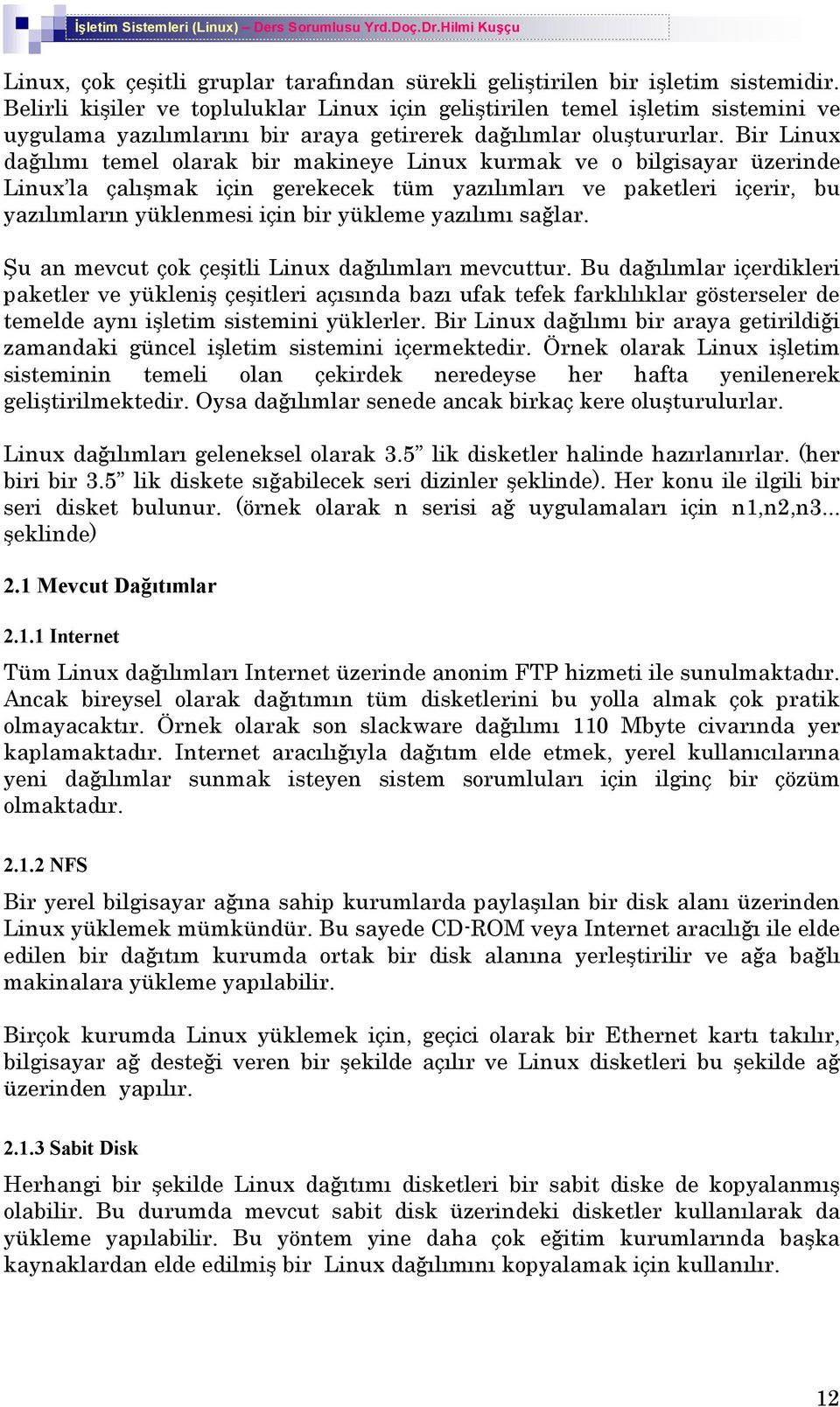 Bir Linux daðýlýmý temel olarak bir makineye Linux kurmak ve o bilgisayar üzerinde Linux la çalýºmak için gerekecek tüm yazýlýmlarý ve paketleri içerir, bu yazýlýmlarýn yüklenmesi için bir yükleme