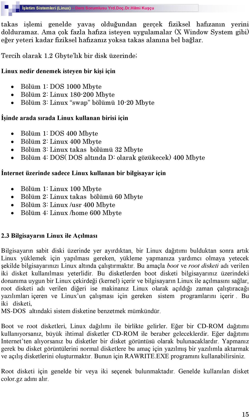 2 Gbyte lýk bir disk üzerinde; Linux nedir denemek isteyen bir kiºi için Bölüm 1: DOS 1000 Mbyte Bölüm 2: Linux 180-200 Mbyte Bölüm 3: Linux swap bölümü 10-20 Mbyte Ýºinde arada sýrada Linux kullanan