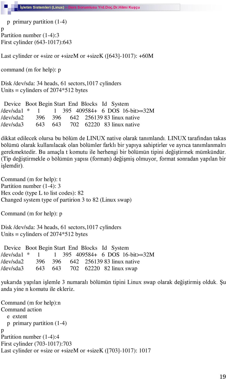 /dev/sda3 643 643 702 62220 83 linux native dikkat edilecek olursa bu bölüm de LINUX native olarak tanýmlandý.