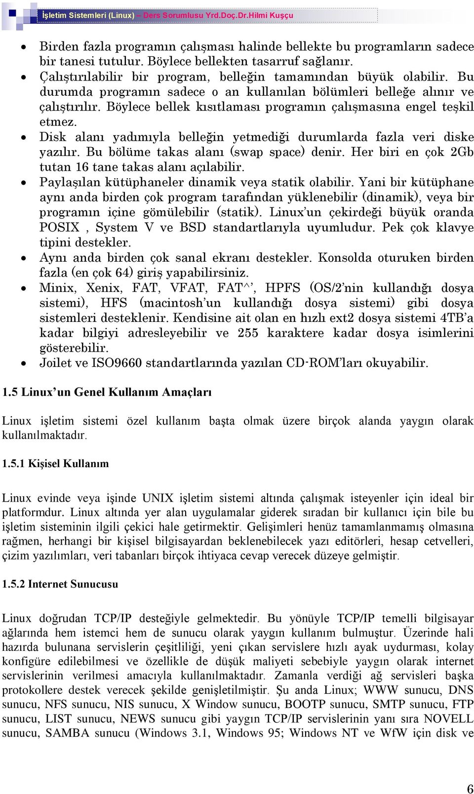 Disk alaný yadýmýyla belleðin yetmediði durumlarda fazla veri diske yazýlýr. Bu bölüme takas alaný (swap space) denir. Her biri en çok 2Gb tutan 16 tane takas alaný açýlabilir.