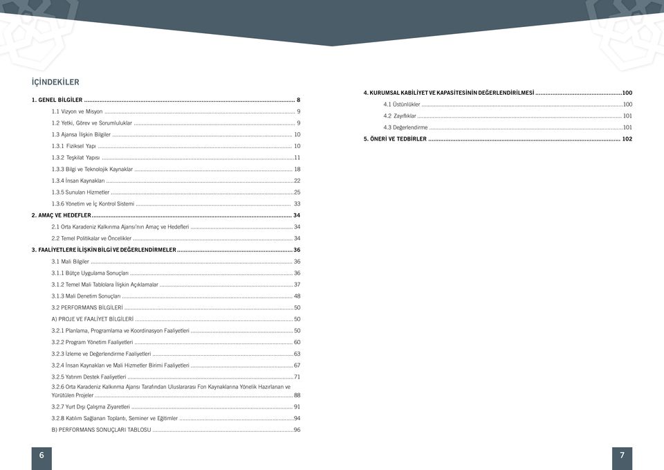 .. 18 1.3.4 İnsan Kaynakları... 22 1.3.5 Sunulan Hizmetler... 25 1.3.6 Yönetim ve İç Kontrol Sistemi... 33 2. AMAÇ VE HEDEFLER... 34 2.1 Orta Karadeniz Kalkınma Ajansı nın Amaç ve Hedefleri... 34 2.2 Temel Politikalar ve Öncelikler.