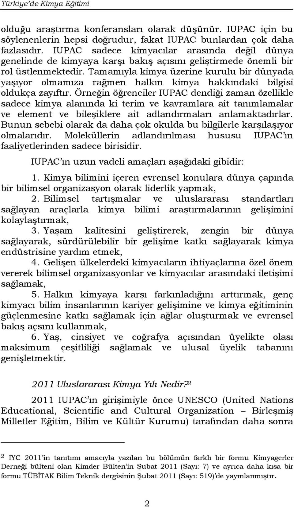 Tamamıyla kimya üzerine kurulu bir dünyada yaşıyor olmamıza rağmen halkın kimya hakkındaki bilgisi oldukça zayıftır.