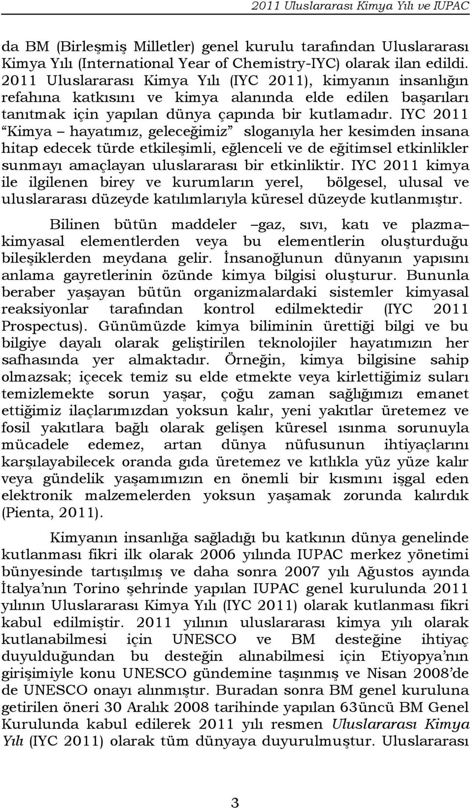 IYC 2011 Kimya hayatımız, geleceğimiz sloganıyla her kesimden insana hitap edecek türde etkileşimli, eğlenceli ve de eğitimsel etkinlikler sunmayı amaçlayan uluslararası bir etkinliktir.