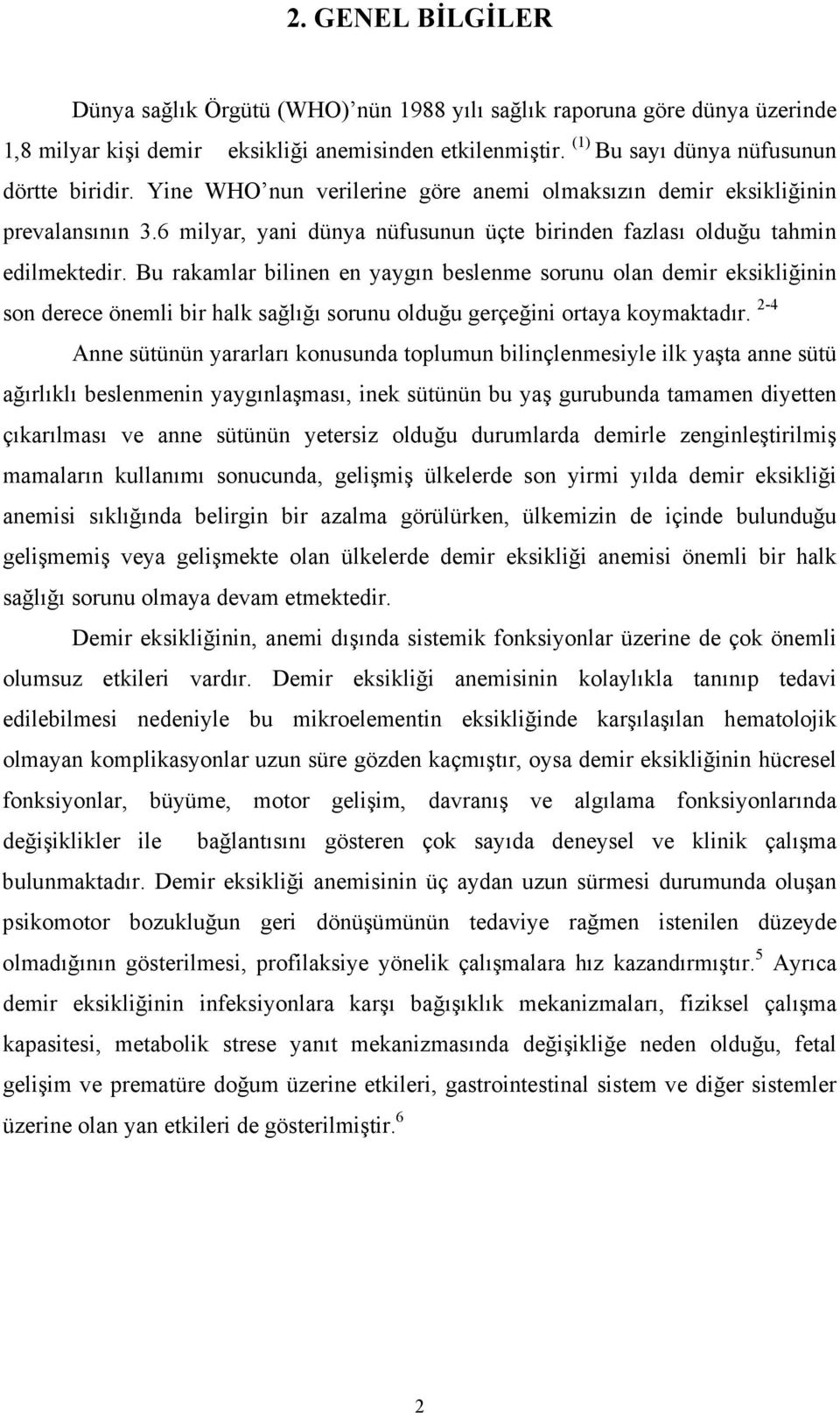 Bu rakamlar bilinen en yaygın beslenme sorunu olan demir eksikliğinin son derece önemli bir halk sağlığı sorunu olduğu gerçeğini ortaya koymaktadır.