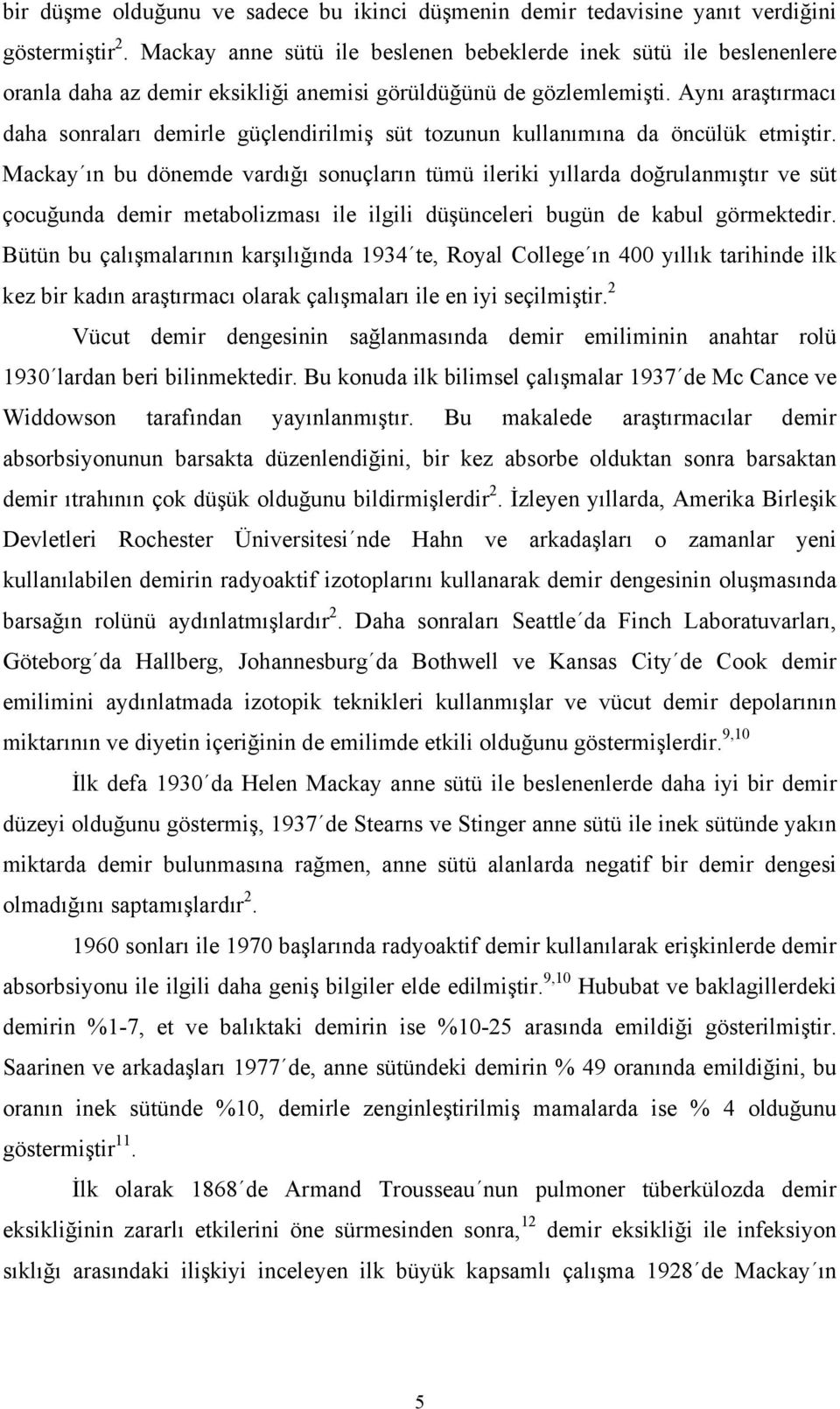 Aynı araştırmacı daha sonraları demirle güçlendirilmiş süt tozunun kullanımına da öncülük etmiştir.