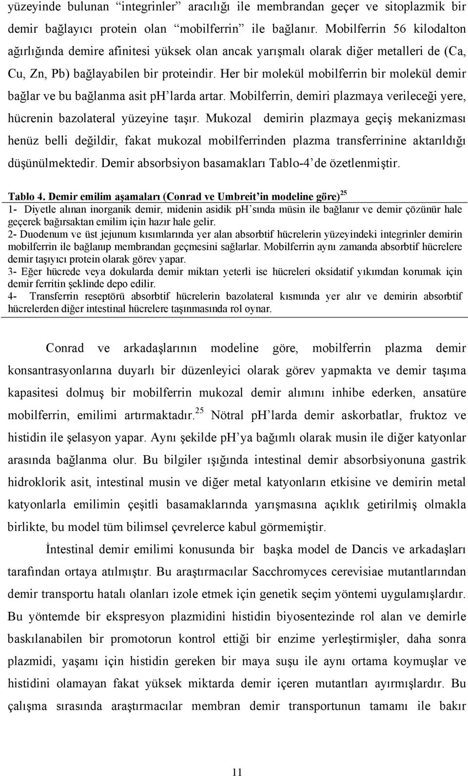 Her bir molekül mobilferrin bir molekül demir bağlar ve bu bağlanma asit ph larda artar. Mobilferrin, demiri plazmaya verileceği yere, hücrenin bazolateral yüzeyine taşır.