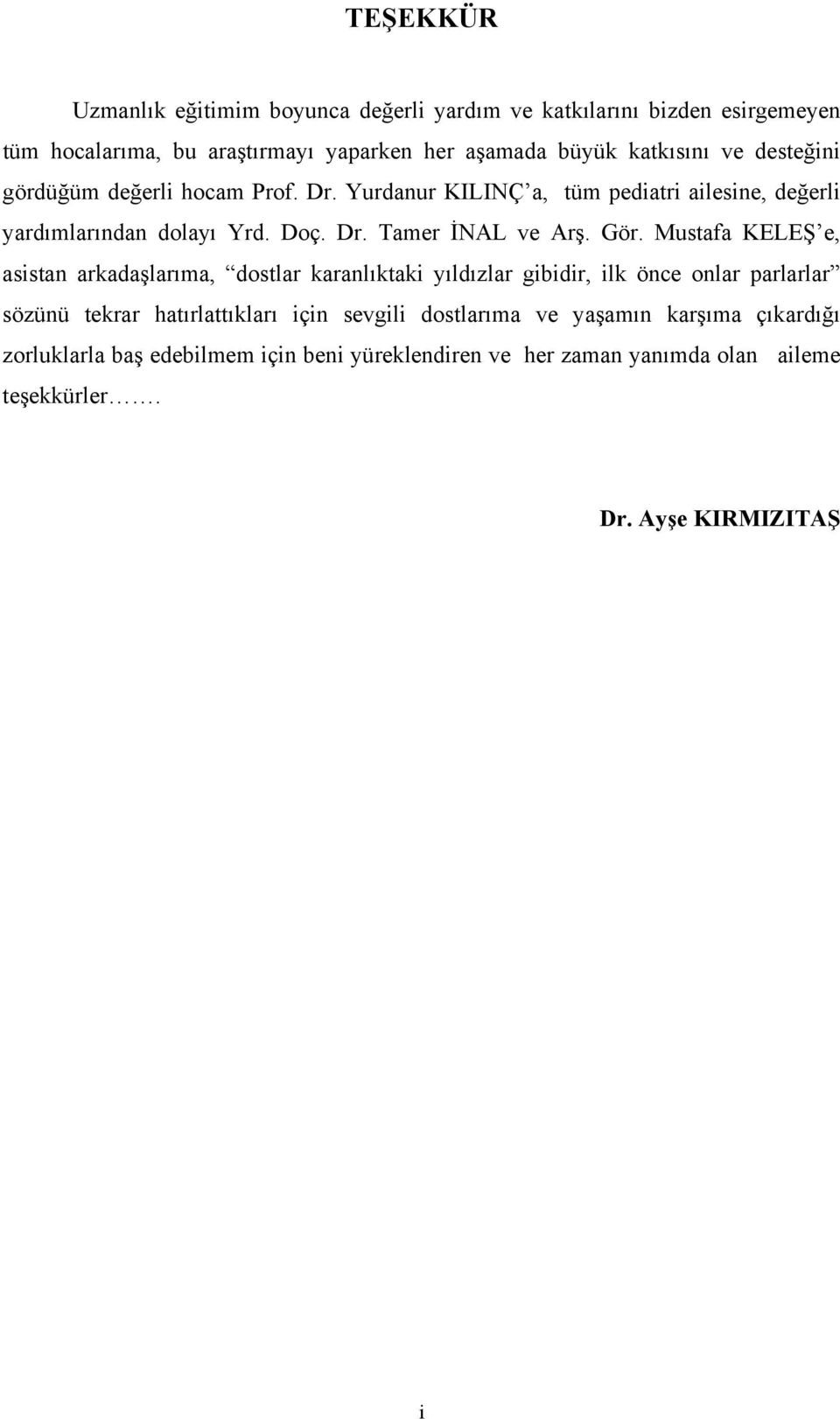 Gör. Mustafa KELEŞ e, asistan arkadaşlarıma, dostlar karanlıktaki yıldızlar gibidir, ilk önce onlar parlarlar sözünü tekrar hatırlattıkları için sevgili